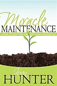 Miracle Maintenance: How to Receive and Keep Gods Blessings (Paperback)