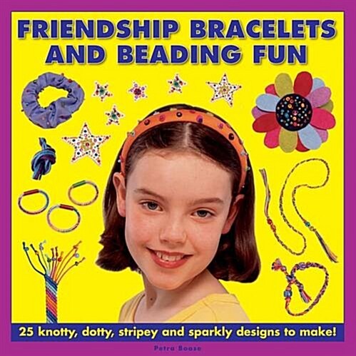 Friendship Bracelets and Beading Fun : 25 Knotty, Dotty, Stripey and Sparkly Designs to Make! (Hardcover)