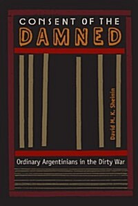 Consent of the Damned: Ordinary Argentinians in the Dirty War (Paperback)
