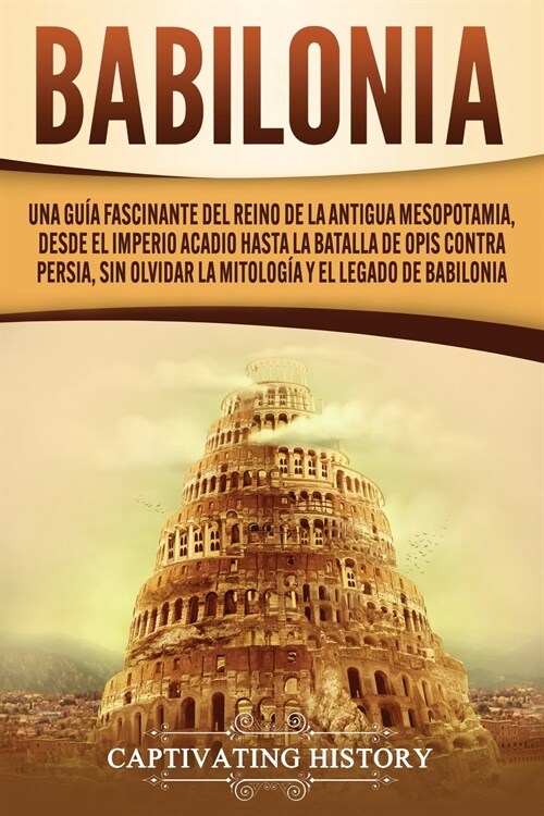 Babilonia: Una gu? fascinante del reino de la antigua Mesopotamia, desde el Imperio acadio hasta la batalla de Opis contra Persi (Paperback)