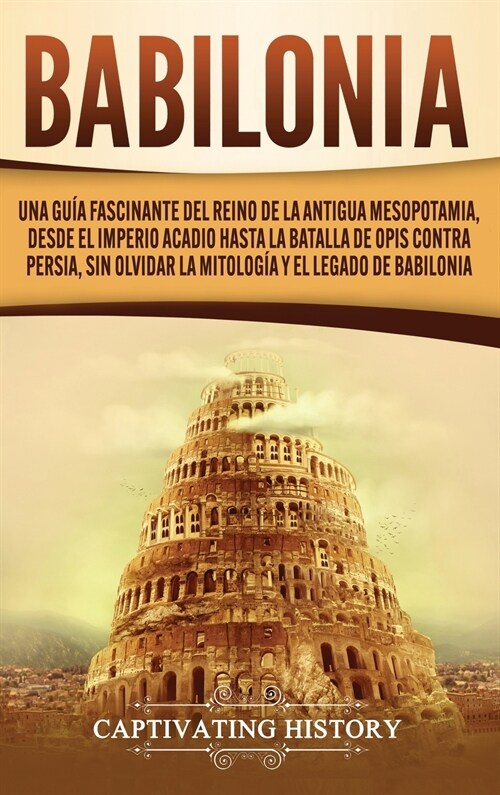 Babilonia: Una gu? fascinante del reino de la antigua Mesopotamia, desde el Imperio acadio hasta la batalla de Opis contra Persi (Hardcover)