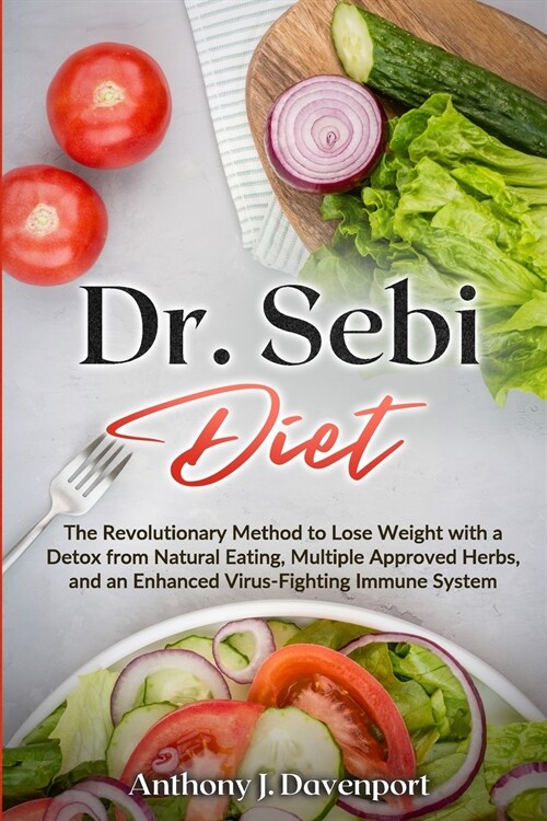 Dr.Sebi Diet: The Revolutionary Method to Lose Weight with a Detox from Natural Eating, Multiple Approved Herbs, and an Enhanced Vir (Paperback)