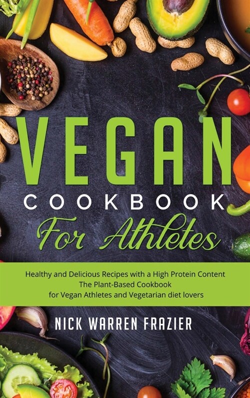 Vegan Cookbook For Athletes: Healthy and Delicious Recipes with a High Protein Content (snacks - breakfast - main course) The Plant-Based Cookbook (Hardcover)