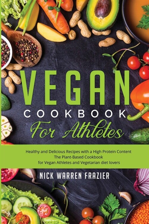 Vegan Cookbook For Athletes: Healthy and Delicious Recipes with a High Protein Content (snacks - breakfast - main course) The Plant-Based Cookbook (Paperback)