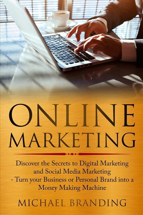 Online Marketing: Discover the Secrets to Digital Marketing and Social Media Marketing - Turn your Business or Personal Brand into a Mon (Paperback)