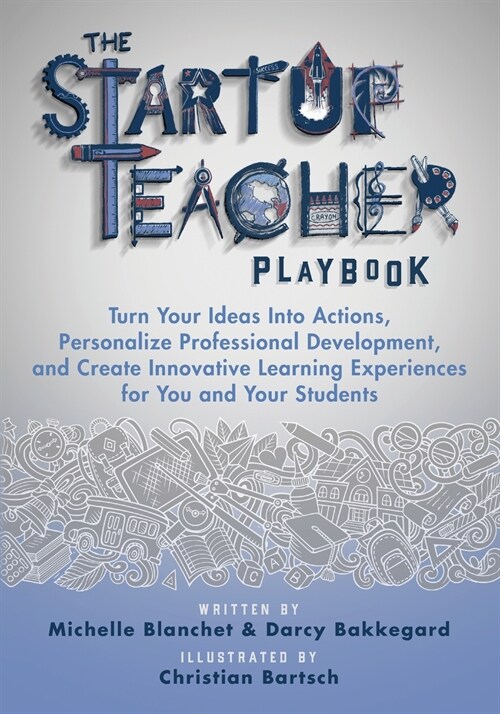 The Startup Teacher Playbook: Turn Your Ideas Into Actions, Personalize Professional Development, and Create Innovative Learning Experiences for You (Paperback)