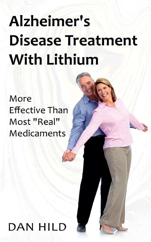 Alzheimers Disease Treatment with Lithium: More Effective Than Most Real Medicaments (Paperback)