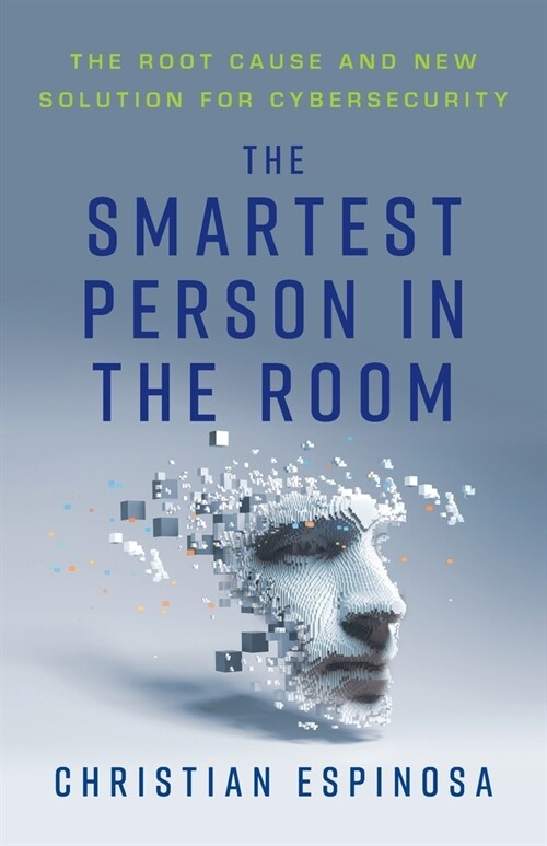The Smartest Person in the Room: The Root Cause and New Solution for Cybersecurity (Paperback)