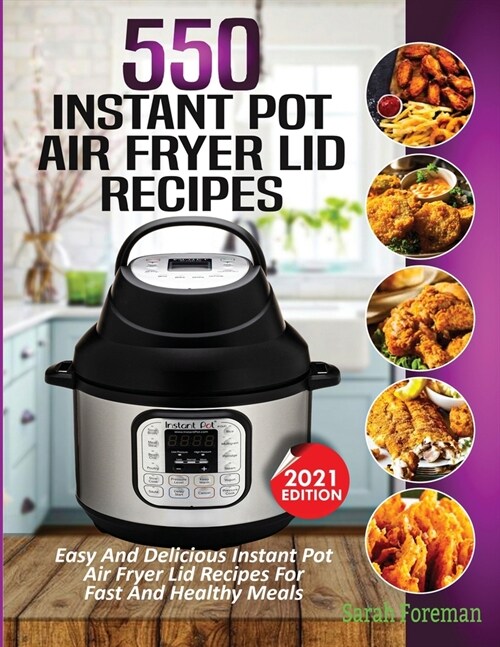 550 Instant Pot Air Fryer Lid Recipes Cookbook: Easy & Delicious Instant Pot Air Fryer Lid Recipes For Fast And Healthy Meals (Paperback)