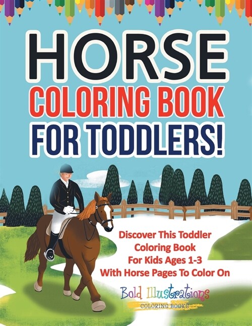 Horse Coloring Book For Toddlers! Discover This Toddler Coloring Book For Kids Ages 1-3 With Horse Pages To Color On (Paperback)