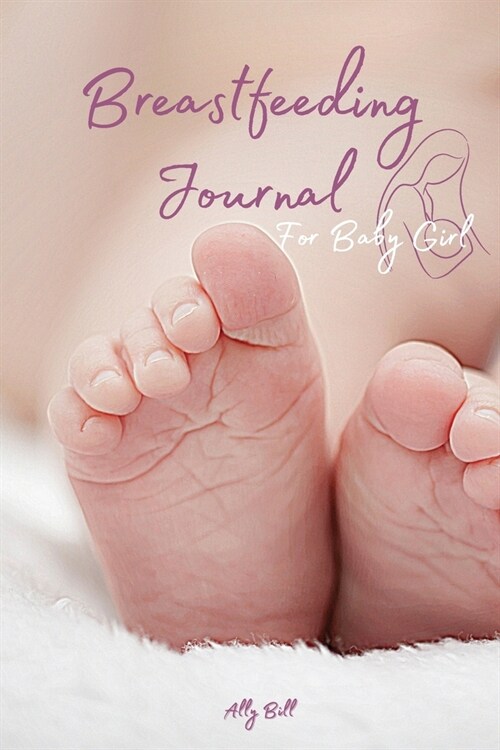 Breastfeeding Journal for Baby Girl: Baby Log Book Tracker, Breastfeeding Blank Journal (Paperback)