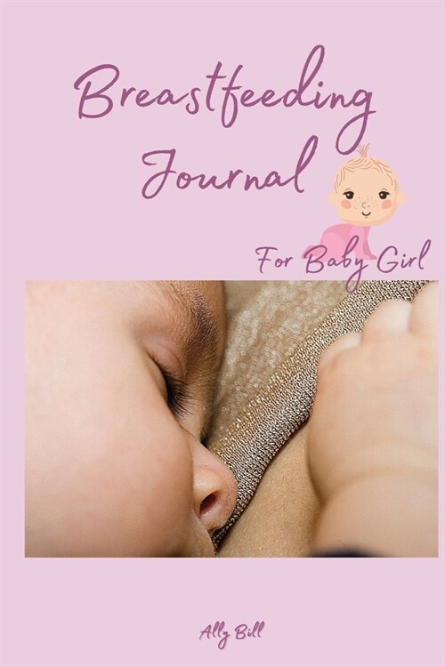 Breastfeeding Journal for Baby Girl: Baby Log Book Tracker, Breastfeeding Blank Journal (Paperback)