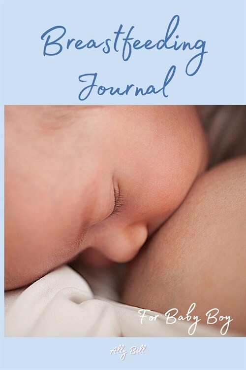 Breastfeeding Journal for Baby Boy: Baby log book, Tracker for Newborns (Paperback)
