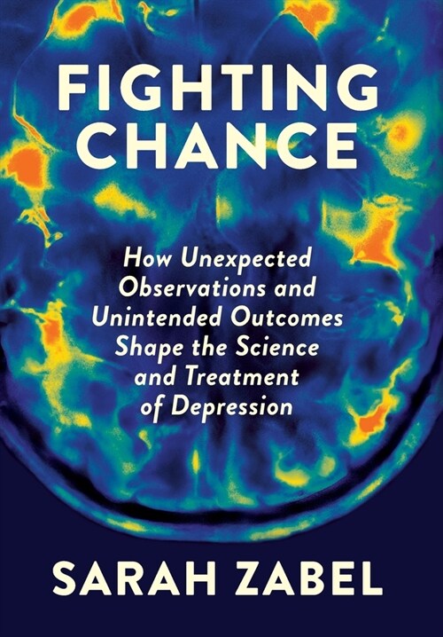 Fighting Chance: How Unexpected Observations and Unintended Outcomes Shape the Science and Treatment of Depression (Hardcover)
