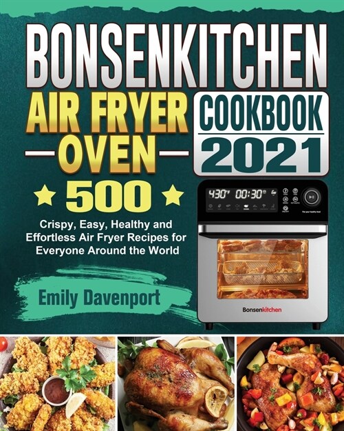 Bonsenkitchen Air Fryer Oven Cookbook 2021: 500 Crispy, Easy, Healthy and Effortless Air Fryer Recipes for Everyone Around the World (Paperback)