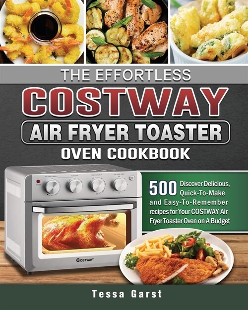 The Effortless COSTWAY Air Fryer Toaster Oven Cookbook: 500 Discover Delicious, Quick-To-Make and Easy-To-Remember recipes for Your COSTWAY Air Fryer (Paperback)