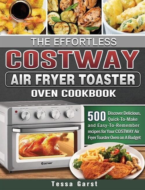 The Effortless COSTWAY Air Fryer Toaster Oven Cookbook: 500 Discover Delicious, Quick-To-Make and Easy-To-Remember recipes for Your COSTWAY Air Fryer (Hardcover)