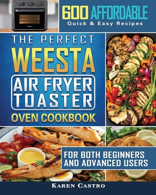 The Perfect WEESTA Air Fryer Toaster Oven Cookbook: 600 Affordable, Quick & Easy Recipes for Both Beginners and Advanced Users (Paperback)