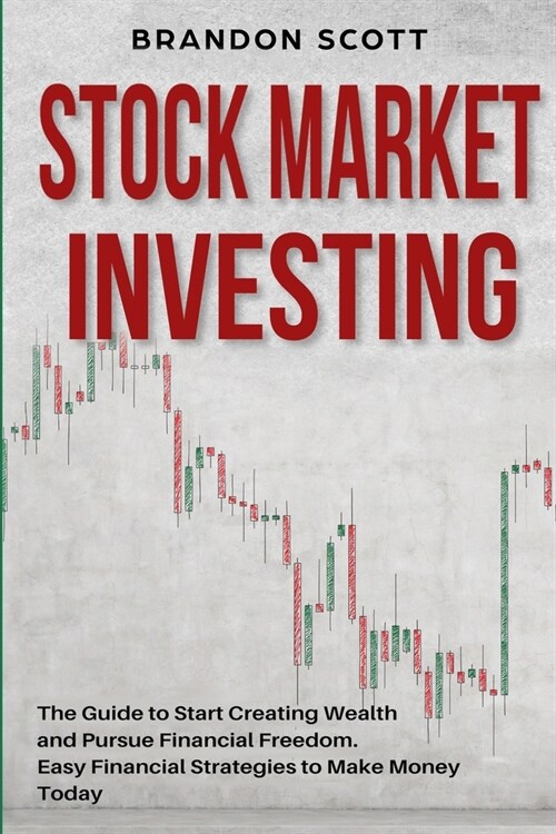 Stock Market Investing: The Guide to Start Creating Wealth and Pursue Financial Freedom. Easy Financial Strategies to Make Money Today and Sec (Paperback)