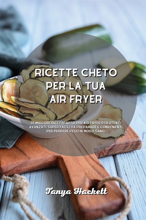 Ricettario Air Fryer per Principianti: Ricette chetogeniche della friggitrice ad aria per friggere, grigliare, arrostire e cuocere al forno. Piatti ap (Paperback)