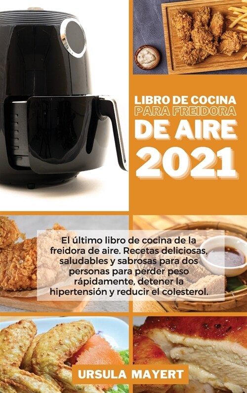 Libro de Cocina para Freidora de Aire 2021: El ?timo libro de cocina de la freidora de aire. Recetas deliciosas, saludables y sabrosas para dos perso (Hardcover)