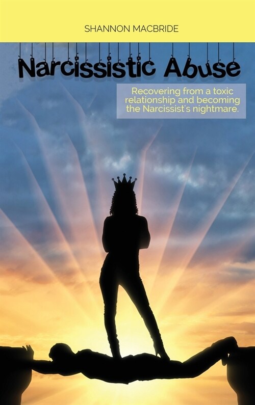 Narcissistic Abuse: Recovering from a toxic relationship and becoming the Narcissists nightmare (Hardcover)