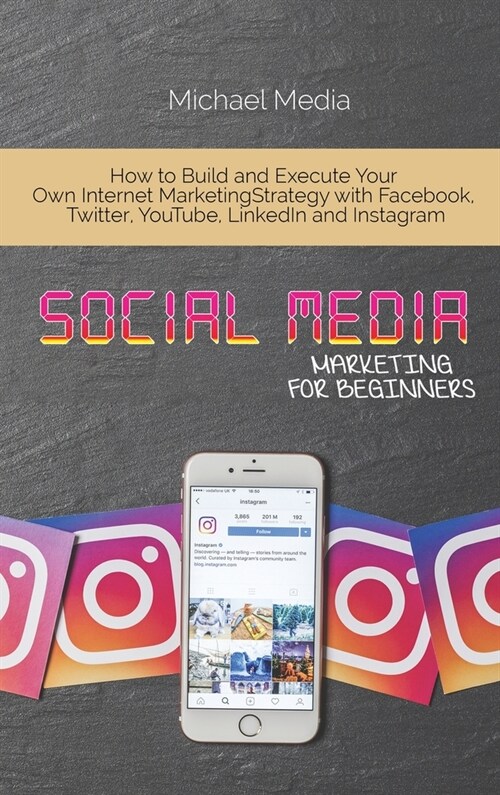 Social Media Marketing for Beginners: How to Build and Execute Your Own Internet Marketing Strategy with Facebook, Twitter, YouTube, LinkedIn and Inst (Hardcover)