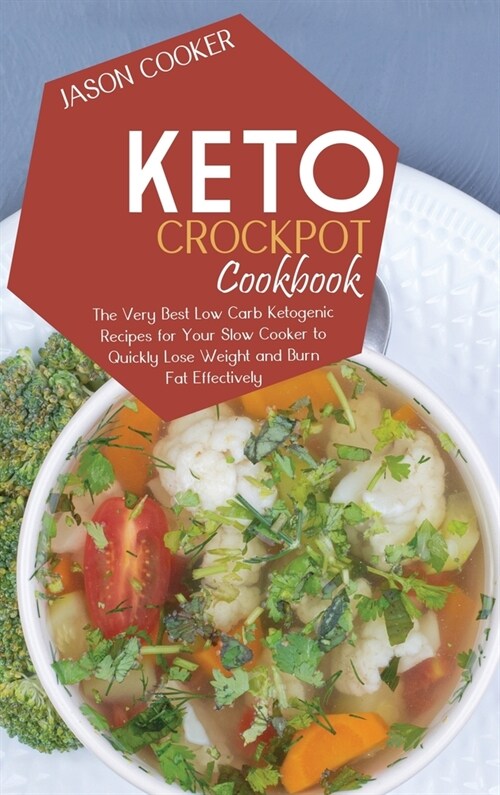Keto Crockpot Cookbook: The Very Best Low Carb Ketogenic Recipes for Your Slow Cooker to Quickly Lose Weight and Burn Fat Effectively (Hardcover)