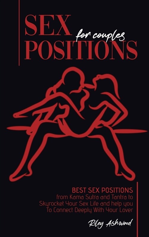 Sex Positions for Couples: Best Sex Positions from Kama Sutra and Tantra to Skyrocket Your Sex Life and help you To Connect Deeply With Your Love (Hardcover)