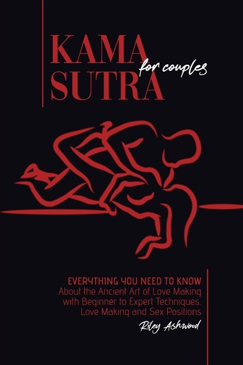 Kama Sutra for Couples: Everything You Need to Know About the Ancient Art of Love Making with Beginner to Expert Techniques. Love Making and S (Paperback)