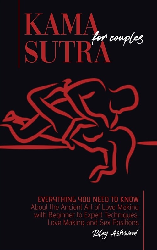 Kama Sutra for Couples: Everything You Need to Know About the Ancient Art of Love Making with Beginner to Expert Techniques. Love Making and S (Hardcover)