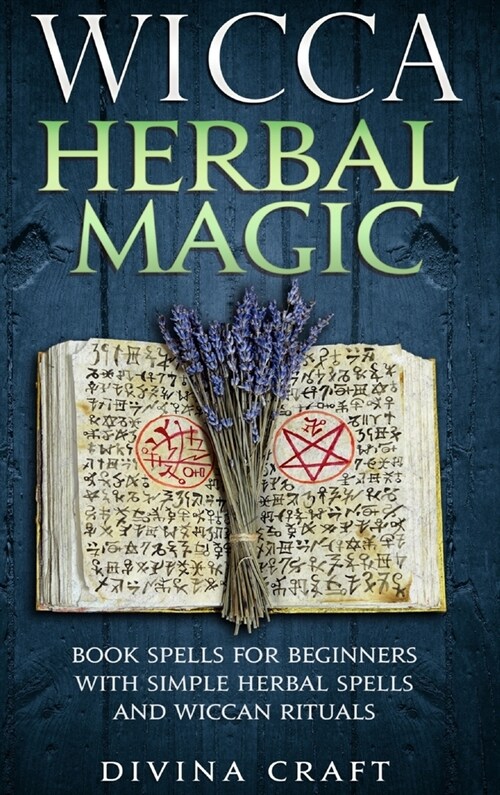 Wicca Herbal Magic: Book Spells For Beginners With Simple Herbal Spells And Wiccan Rituals (Hardcover)