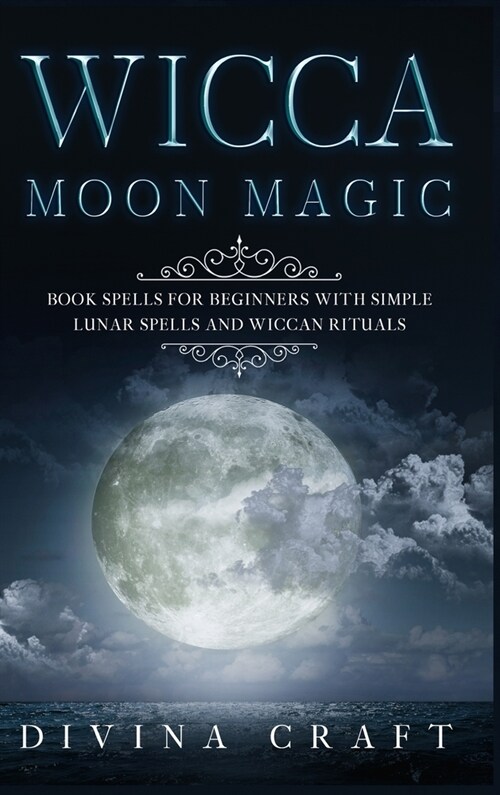 Wicca Moon Magic: Book Spells for Beginners with simple Lunar Spells and Wiccan Rituals (Hardcover)