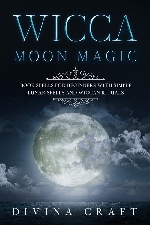 Wicca Moon Magic: Book Spells for Beginners with simple Lunar Spells and Wiccan Rituals (Paperback)