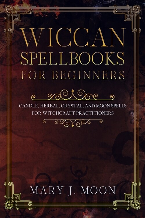 Wiccan Spellbooks for Beginners: Candle, Herbal, Crystal, and Moon Spells for Witchcraft Practitioners (Paperback)