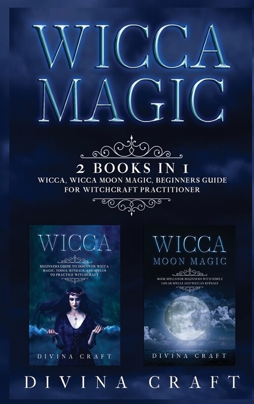 Wicca Magic: 2 books in 1: Wicca, Wicca Moon Magic. Beginners guide for witchcraft practitioner (Hardcover)