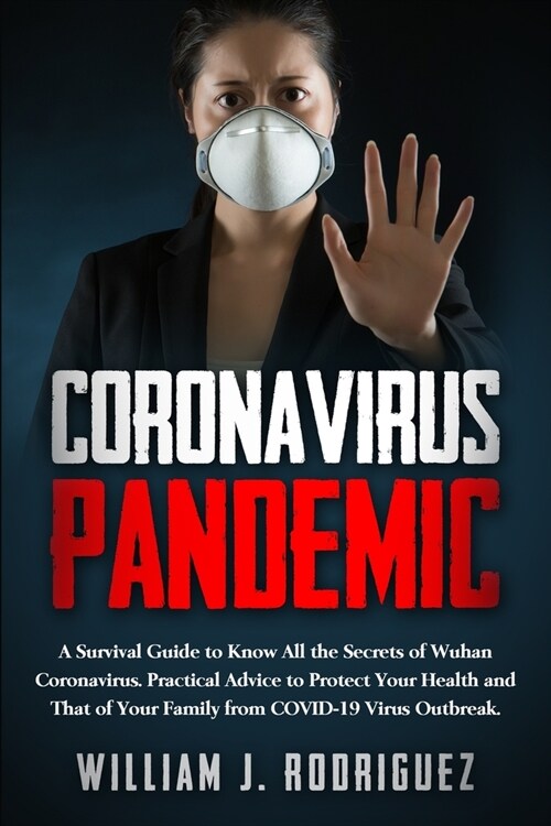 Coronavirus Pandemic: A Survival Guide to Know All the Secrets About Wuhan Coronavirus. Practical Advice to Protect Your Health and That of (Paperback)