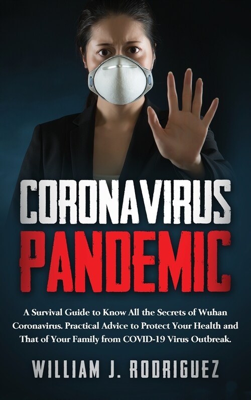 Coronavirus Pandemic: A Survival Guide to Know All the Secrets About Wuhan Coronavirus. Practical Advice to Protect Your Health and That of (Hardcover)