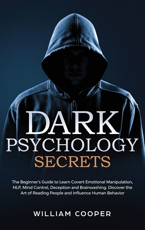 Dark Psychology Secrets: The Beginners Guide to Learn Covert Emotional Manipulation, NLP, Mind Control, Deception and Brainwashing. Discover t (Hardcover)