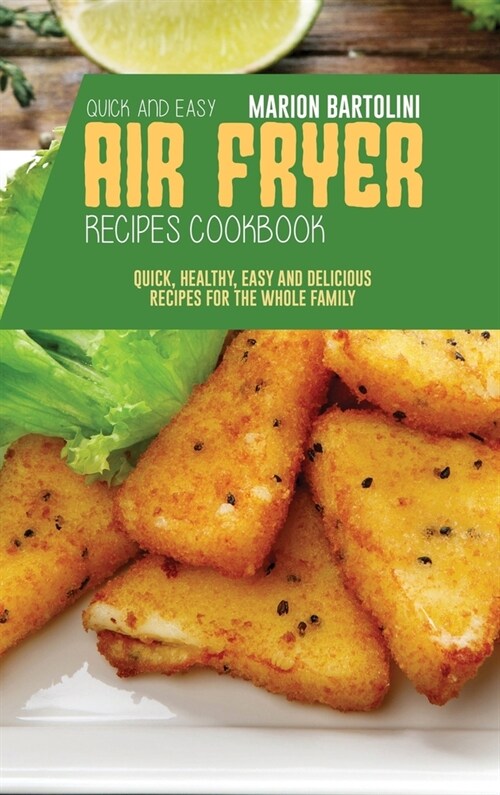 Quick and Easy Air Fryer Recipes Cookbook: Quick, Healthy, Easy and Delicious Recipes for The Whole Family (Hardcover)