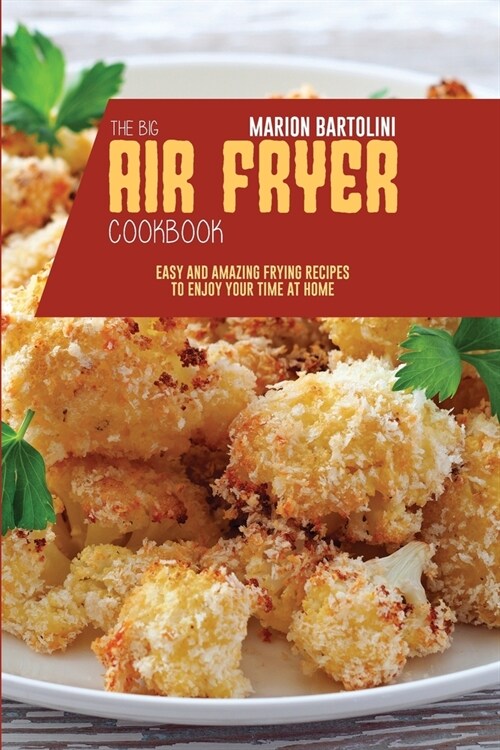 The Big Air Fryer Cookbook: Easy and Amazing Frying Recipes to Enjoy your Time at Home (Paperback)