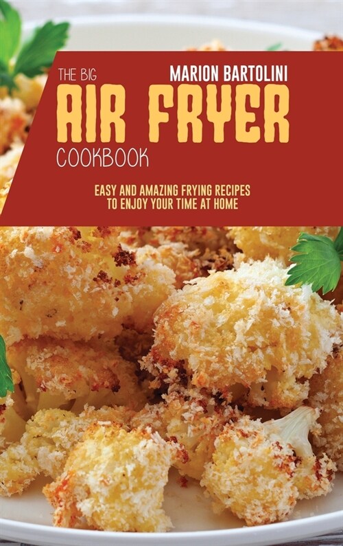 The Big Air Fryer Cookbook: Easy and Amazing Frying Recipes to Enjoy your Time at Home (Hardcover)