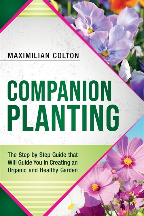 Companion Planting: The Step by Step Guide that Will Guide You in Creating an Organic and Healthy Garden (Paperback)