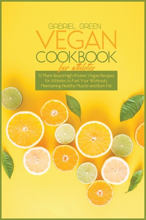 Vegan Cookbook for Athletes: 57 Plant-Based High-Protein Vegan Recipes for Athletes to Fuel Your Workouts, Maintaining Healthy Muscle and Burn Fat (Paperback)