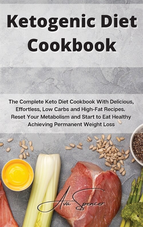 Ketogenic Diet Cookbook: The Complete Keto Diet Cookbook With Delicious, Effortless, Low Carbs and High-Fat Recipes. Reset Your Metabolism and (Hardcover)