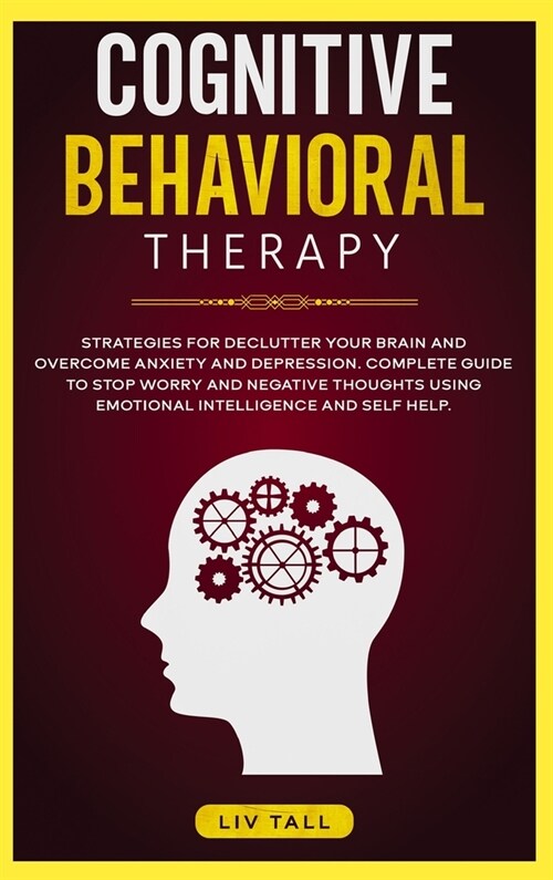 Cognitive Behavioral Therapy: Strategies for Decluttering Your Brain and Overcome Anxiety and Depression. the Complete Guide to Stop Worry and Negat (Hardcover)