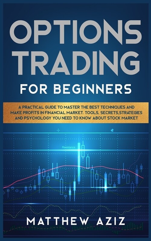 Options Trading for Beginners: A Practical Guide to Master the Best Techniques and Make Profits in Financial Market. Tools, Secrets, Strategies and P (Hardcover)
