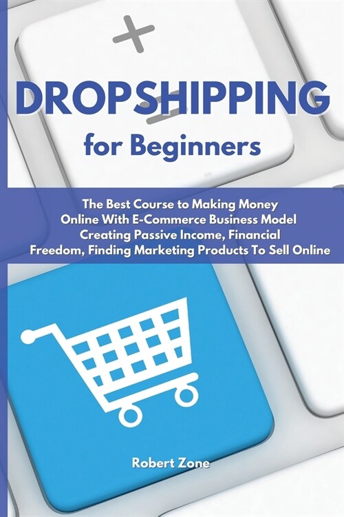 Dropshipping For Beginners: The Best Course to Making Money Online With E-Commerce Business Model Creating Passive Income, Financial Freedom, Find (Paperback)