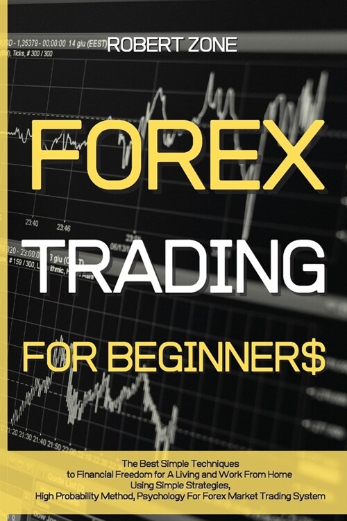 Forex Trading for Beginners: The Best Simple Techniques to Financial Freedom for A Living and Work From Home Using Simple Strategies, High Probabil (Paperback)