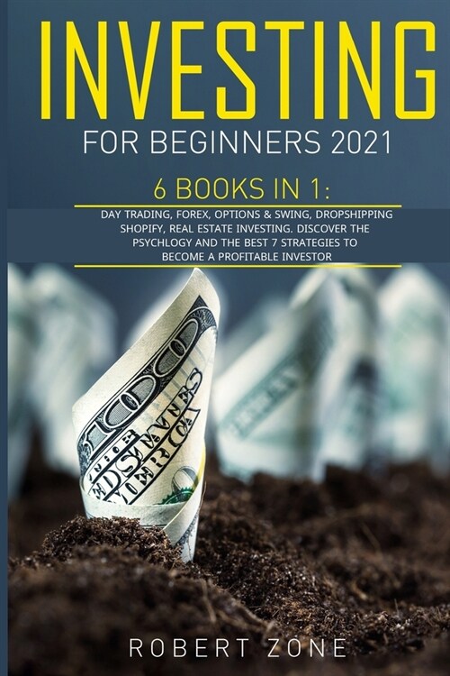 Investing For Beginners 2021: 6 Books In 1: Day Trading, Forex, Options And Swing, Dropshipping Shopify, Real Estate Investing. Discover The Psychol (Paperback)